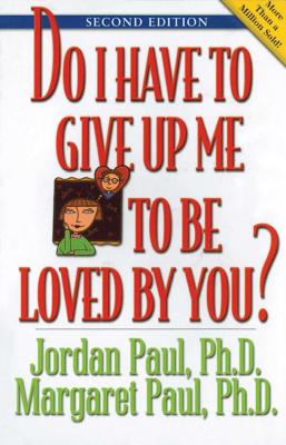 Do I Have to Give Up Me to Be Loved by You: Second Edition - Paul, Jordan, and Paul, Margaret