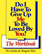 Do I Have to Give Up Me to Be Loved by You?: The Workbook - Paul, Jordan, and Paul, Margaret, Dr., PH.D.