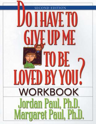 Do I Have to Give Up Me to Be Loved by You Workbook: Workbook - Second Edition - Paul, Jordan, and Paul, Margaret
