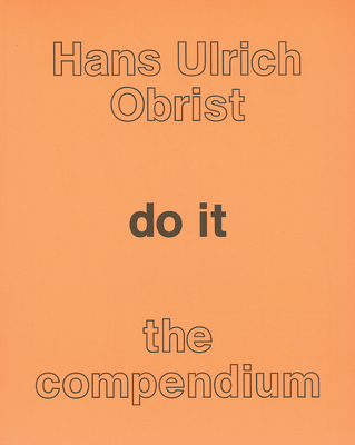 do it: the compendium - Obrist, Hans Ulrich (Editor), and Fowle, Kate (Foreword by), and Altshuler, Bruce (Text by)