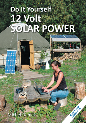 Do It Yourself 12 Volt Solar Power, 3rd Edition - Daniek, Michel