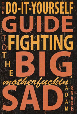 Do-It-Yourself Guide to Fighting the Big Motherfuckin' Sad - Gnade, Adam