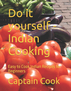 Do it yourself - Indian Cooking: Easy to Cook Indian Recipes for Beginners