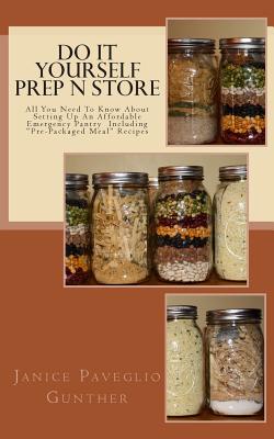 Do It Yourself Prep N Store: Recipes & Prepping Ideas Made Easy - Gunther, Janice Paveglio