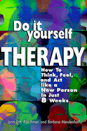 Do-It-Yourself Therapy: How to Think, Feel, and ACT Like a New Person in Just 8 Weeks