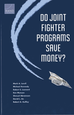 Do Joint Fighter Programs Save Money? - Lorell, Mark A, and Kennedy, Michael, and Leonard, Robert S