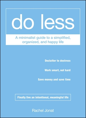 Do Less: A Minimalist Guide to a Simplified, Organized, and Happy Life - Jonat, Rachel