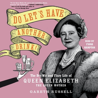 Do Let's Have Another Drink!: The Dry Wit and Fizzy Life of Queen Elizabeth the Queen Mother - Russell, Gareth, and Hampton, Fiona (Read by)