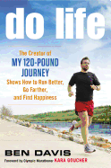 Do Life: The Creator of "My 120-Pound Journey" Shows How to Run Better, Go Farther, and Find Happiness