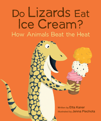 Do Lizards Eat Ice Cream?: How Animals Beat the Heat - Kaner, Etta