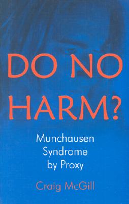 Do No Harm?: Munchhausen Syndrome by Proxy - McGill, Craig