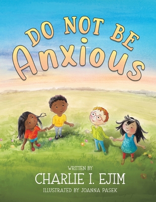 Do Not Be Anxious - Ejim, Charlie I