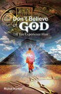 Do Not Believe in God Till You Experience Him