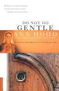 Do Not Go Gentle: My Search for Miracles in a Cynical Time - Hood, Ann