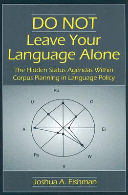 DO NOT Leave Your Language Alone: The Hidden Status Agendas Within Corpus Planning in Language Policy - Fishman, Joshua A