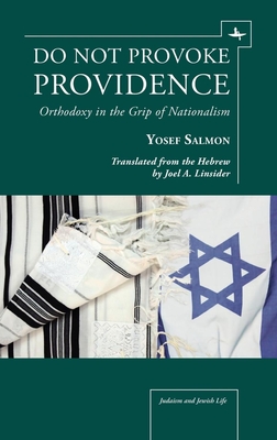 Do Not Provoke Providence: Orthodoxy in the Grip of Nationalism - Salmon, Yosef, and Linsider, Joel A. (Translated by)