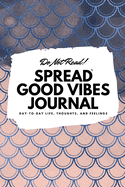 Do Not Read! Spread Good Vibes Journal: Day-To-Day Life, Thoughts, and Feelings (6x9 Softcover Journal / Notebook)