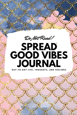 Do Not Read! Spread Good Vibes Journal: Day-To-Day Life, Thoughts, and Feelings (6x9 Softcover Journal / Notebook) - Blake, Sheba