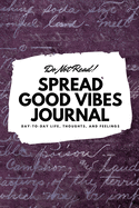 Do Not Read! Spread Good Vibes Journal: Day-To-Day Life, Thoughts, and Feelings (6x9 Softcover Journal / Notebook)