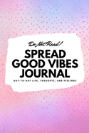 Do Not Read! Spread Good Vibes Journal: Day-To-Day Life, Thoughts, and Feelings (6x9 Softcover Journal / Notebook)