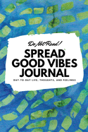 Do Not Read! Spread Good Vibes Journal: Day-To-Day Life, Thoughts, and Feelings (6x9 Softcover Journal / Notebook)