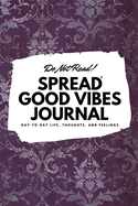 Do Not Read! Spread Good Vibes Journal: Day-To-Day Life, Thoughts, and Feelings (6x9 Softcover Journal / Notebook)