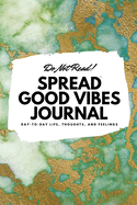 Do Not Read! Spread Good Vibes Journal: Day-To-Day Life, Thoughts, and Feelings (6x9 Softcover Journal / Notebook)