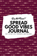 Do Not Read! Spread Good Vibes Journal: Day-To-Day Life, Thoughts, and Feelings (6x9 Softcover Lined Journal / Notebook)