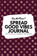 Do Not Read! Spread Good Vibes Journal: Day-To-Day Life, Thoughts, and Feelings (6x9 Softcover Lined Journal / Notebook)