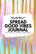 Do Not Read! Spread Good Vibes Journal: Day-To-Day Life, Thoughts, and Feelings (6x9 Softcover Lined Journal / Notebook)