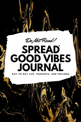 Do Not Read! Spread Good Vibes Journal: Day-To-Day Life, Thoughts, and Feelings (6x9 Softcover Lined Journal / Notebook) - Blake, Sheba