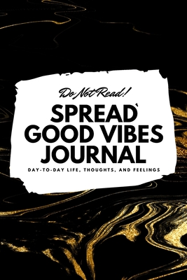 Do Not Read! Spread Good Vibes Journal: Day-To-Day Life, Thoughts, and Feelings (6x9 Softcover Lined Journal / Notebook) - Blake, Sheba