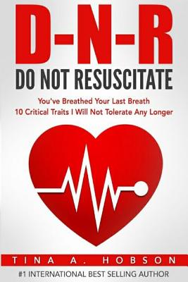 Do Not Resuscitate: You've Breathed Your Last Breath, 10 Critical Traits I Will Not Tolerate Any Longer - Howard, Charlotte (Foreword by), and Howard, Daija (Editor), and Hobson, Tina a