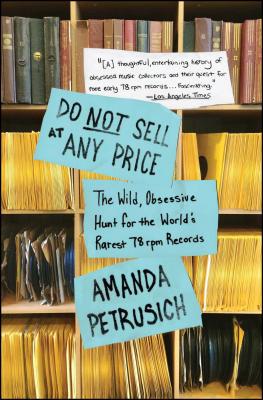 Do Not Sell at Any Price: The Wild, Obsessive Hunt for the World's Rarest 78 RPM Records - Petrusich, Amanda