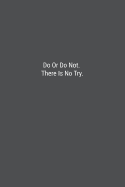 Do Or Do Not. There Is No Try.: Lined Journal Notebook