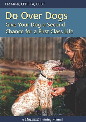 Do Over Dogs: Give Your Dog a Second Chance for a First Class Life - Miller, Pat