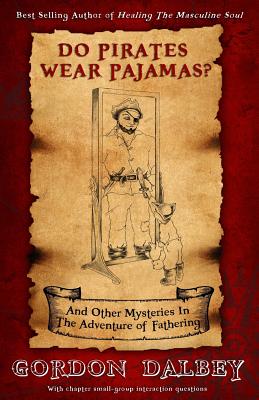 Do Pirates Wear Pajamas?: And Other Mysteries in the Adventure of Fathering - Dalbey, Gordon