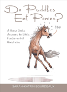Do Puddles Eat Ponies?: A Horse Seeks Answers to Life's Fundamental Questions