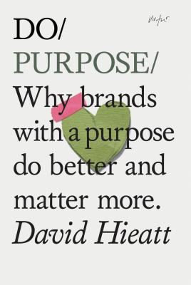 Do Purpose: Why Brands with a Purpose Do Better and Matter More. (Mindfulness Books, Empowering Books, Self Help Books) - Hieatt, David