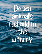 Do sea animals feel cold in the water?: Why kids questions and answers: Exploring Underwater Wonders