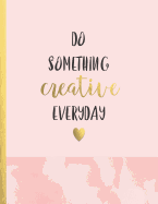 Do something creative everyday: Cute idea book for girls - soft cover book (Inspirational Journals Notebook)