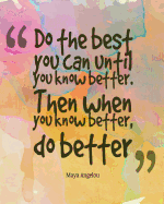 Do the Best You Can Until You Know Better. Then When You Know Better, Do Better: Quotes Notebook Lined Notebook with Daily Inspiration Quotes 8x10 Inches 100 Pages Personal Journal Writing