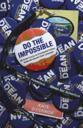 Do the Impossible My Crash Course on Presidential Politics Inside the Howard Dean Campaign - O'Connor, Kate