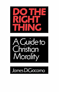 Do the Right Thing: A Guide to Christian Morality