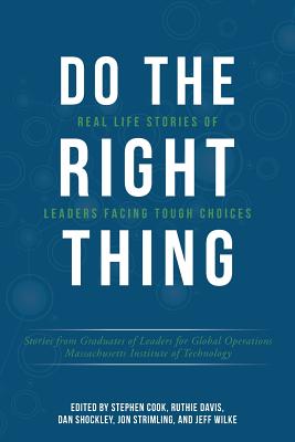 Do the Right Thing: Real Life Stories of Leaders Facing Tough Choices - Cook, Stephen (Editor), and Davis, Ruthie (Editor), and Shockley, Dan (Editor)
