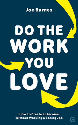 Do the Work You Love: How to Create an Income Without Working a Boring Job - Barnes, Joe