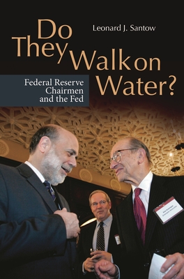 Do They Walk on Water? Federal Reserve Chairmen and the Fed - Santow, Leonard