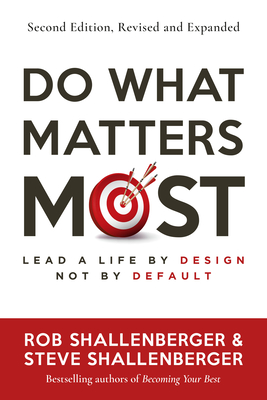 Do What Matters Most, Second Edition: Lead a Life by Design, Not by Default - Shallenberger, Rob, and Shallenberger, Steve