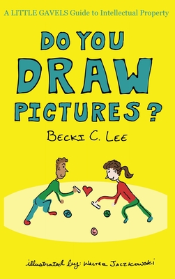 Do You Draw Pictures?: A Little Gavels Guide to Intellectual Property - Lee, Becki C