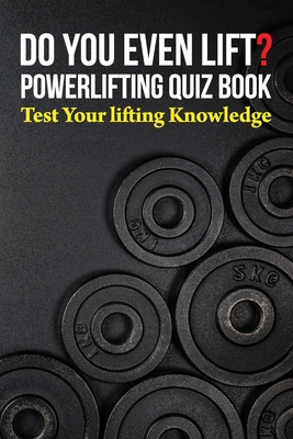 Do You Even Lift? Powerlifting Quiz Book: Test Your Lifting Knowledge - Designs, Oh Nine